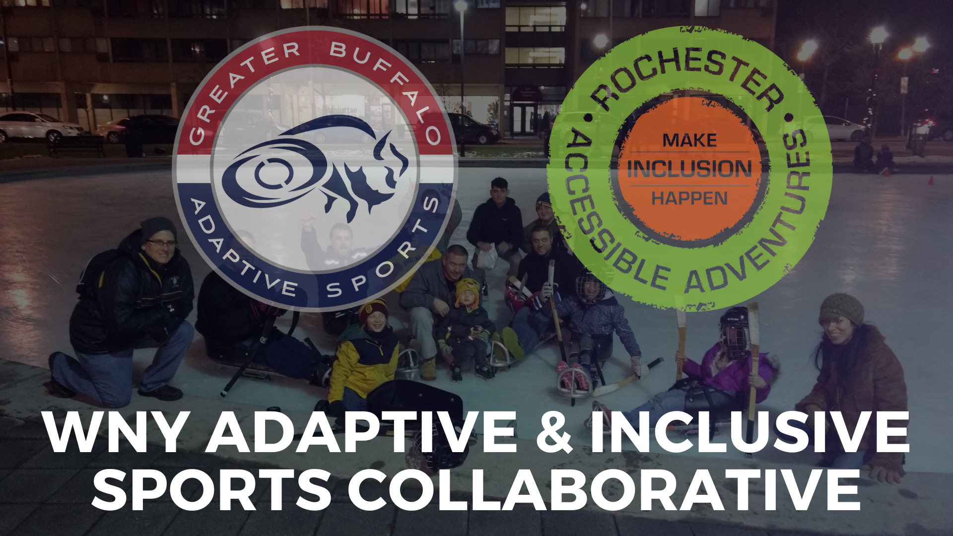 Two circle logos - one for Greater Buffalo Adaptive Sports and one for Rochester Accessible Adventures - overlay a background group of people on an outdoor ice rink with many on hockey sleds. "WNY Adaptive & Inclusive Sports Collaborative"