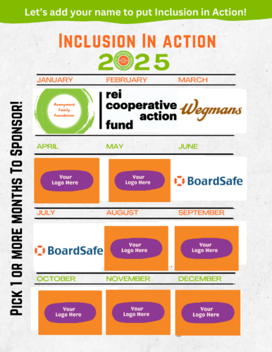 A flyer that reads Let's add your name to put Inclusion in Action! Inclusion in Action 2025. Followed by four rows of three orange squares that are each labeled with a month of the year. Inside each square is a purple oval that reads 'Your Logo Here'; some squares have logos in them (Donor, REI Cooperative Action Fund, Wegmans, BoardSafe)