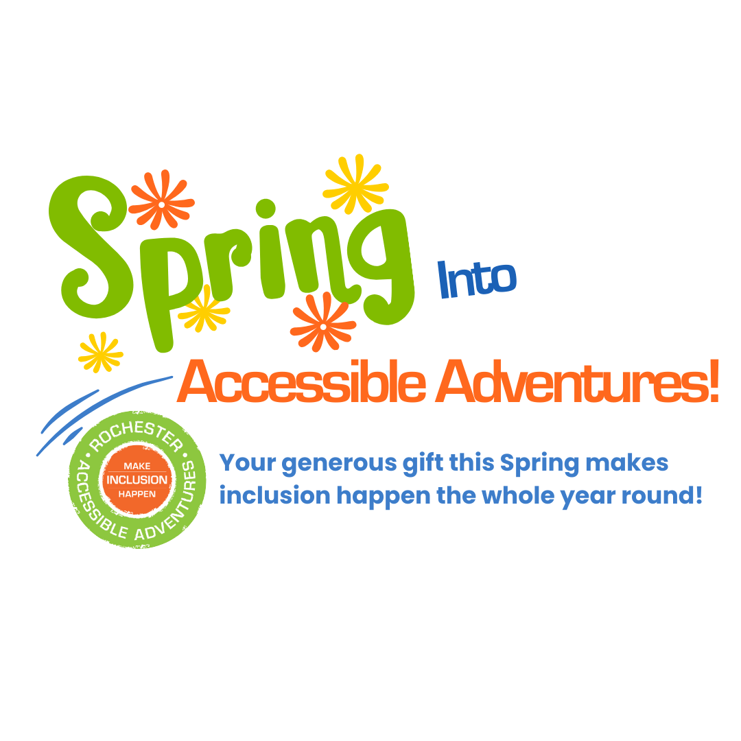 A brightly colored graphic with varied fonts and colors that says Spring into Accessible Adventures Your generous gift this Spring makes inclusion happen he whole year round